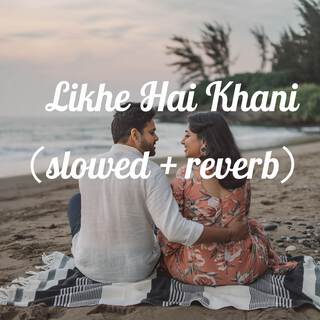 Likhe Hai Khani (Slowed + Reverb)