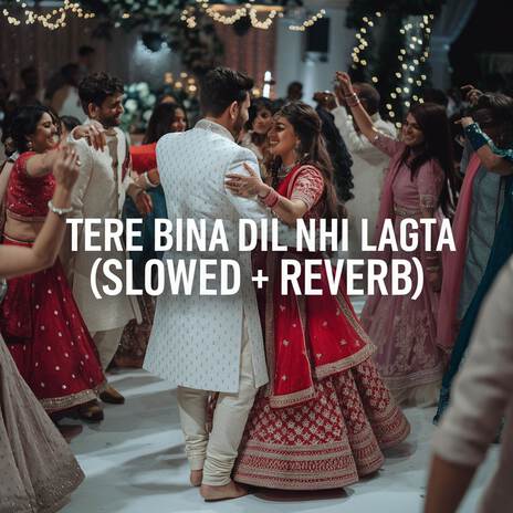 Tere Bina Dil Nhi Lagta (Slowed + Reverb) | Boomplay Music