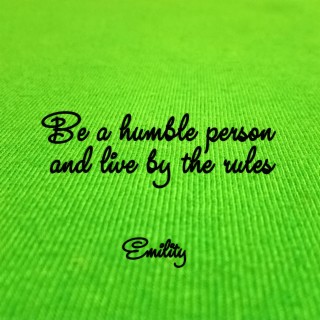 Be a humble person and live by the rules