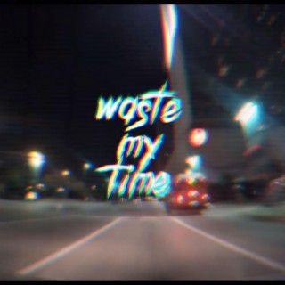 waste my time