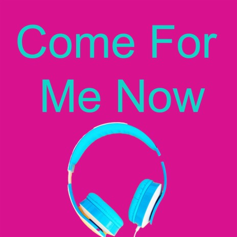 Come For Me Now | Boomplay Music