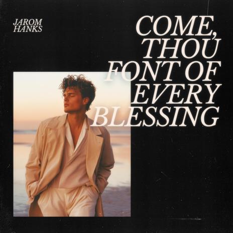 Come, Thou Font of Every Blessing ft. Jarom Hanks | Boomplay Music