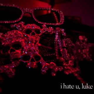 i hate u, luke (extended edition) | Boomplay Music