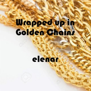 Wrapped up in Golden Chains