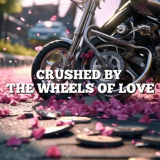 Crushed by the wheels of love