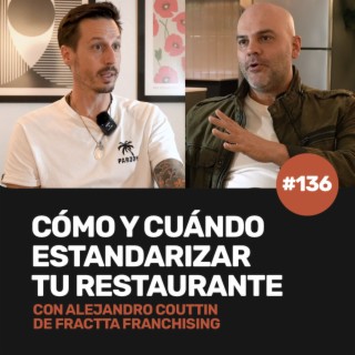 Ep 136 - ¿Cómo y cuándo estandarizar tu restaurante? con Alejandro Couttin de Fractta Franchising