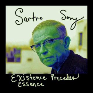 Sartre Song (Existence Precedes Essence)