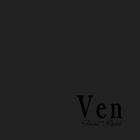 Ven (Slowed + Reverb) | Boomplay Music