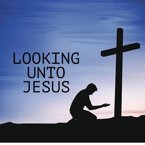 Looking unto Jesus ft. Uchechukwu Agbo | Boomplay Music