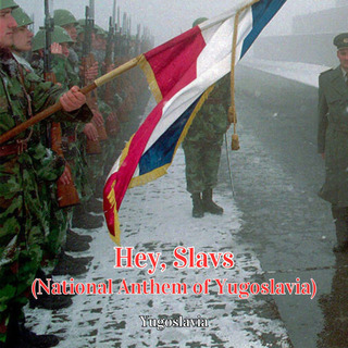 Hey, Slavs (National Anthem of Yugoslavia)