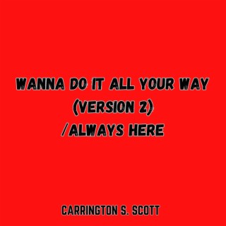 Wanna Do It All Your Way (Version 2)/Always Here