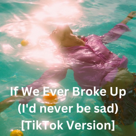 If We Ever Broke Up (I'd never be sad) [TikTok Version] | Boomplay Music