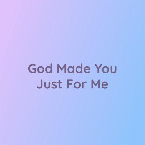 God Made You Just For Me | Boomplay Music