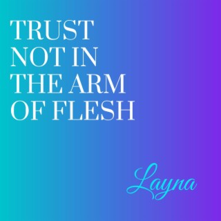 Trust Not in the Arm of Flesh