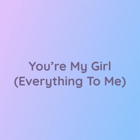 You're My Girl (Everything To Me) | Boomplay Music