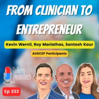 331 - From clinician to entrepreneur. Kevin Wernli, Roy Mariathas, Santosh  Kaur - AUSCEP Participants, Podcast