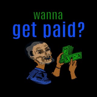 WANNA GET PAID