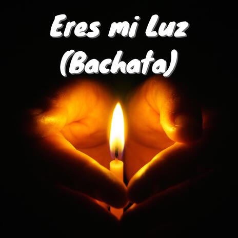 Eres mi Luz (Bachata) | Boomplay Music