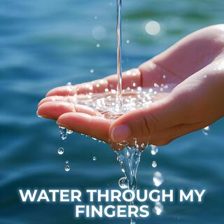 Water Through My Fingers