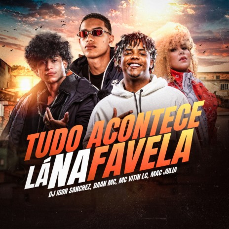 Tudo Acontece Lá na Favela ft. Daan Mc, Mac júlia & MC Vitin LC | Boomplay Music