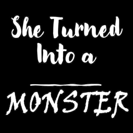 She Turned into a Monster | Boomplay Music