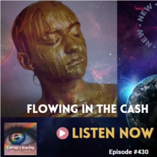 Energy Clearing for Life Podcast #430 ”Flowing in the Cash”