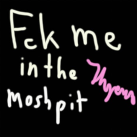 Fck Me In The Moshpit | Boomplay Music