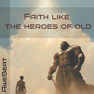 Faith like the heroes of old