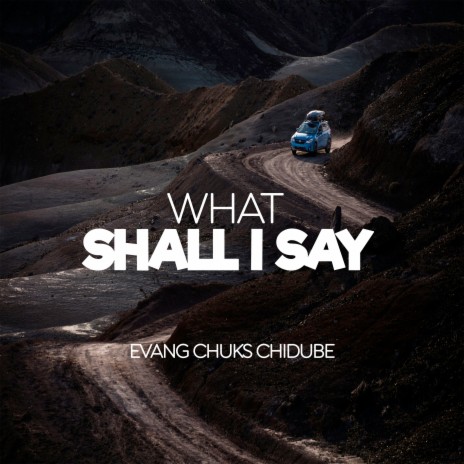 What Shall I Say | Boomplay Music