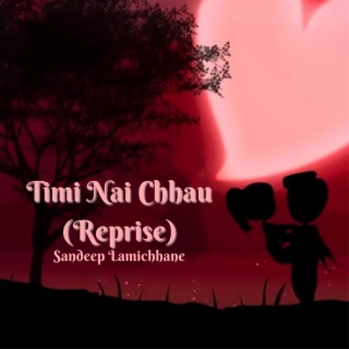 Timi Nai Chhau (Reprise)