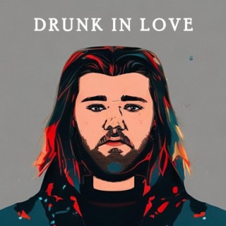 drunk in love