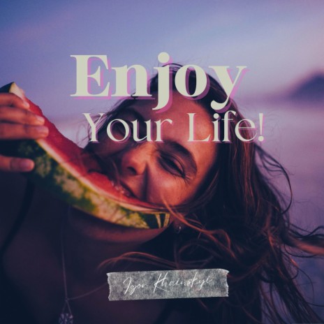 Enjoy Your Life! | Boomplay Music