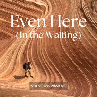 Even Here (In the Waiting) ft. Alison Kiff lyrics | Boomplay Music