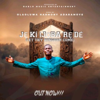 Ki Ijoba Re De (Let Thy Kingdom Come) lyrics | Boomplay Music