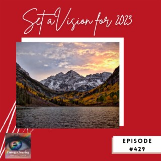 Energy Clearing for Life Podcast #429 ”Set a Vision for 2023”