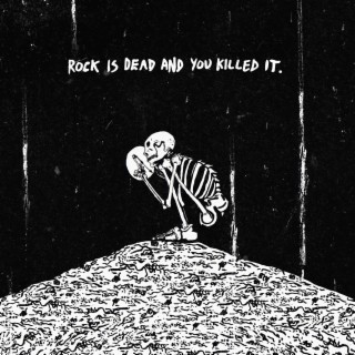 Rock Is Dead And You Killed It. lyrics | Boomplay Music