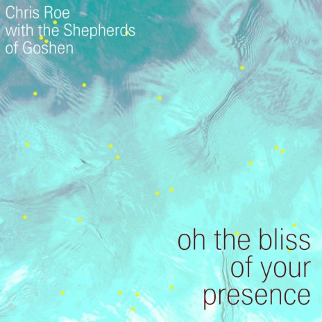 oh the bliss of your presence (with the Shepherds of Goshen) | Boomplay Music