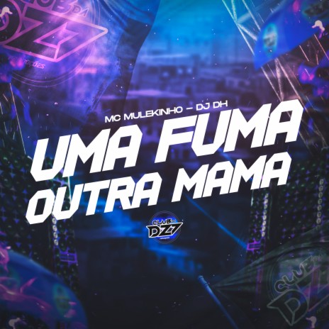 UMA FUMA OUTRA MAMA ft. DJ DH & CLUB DA DZ7 | Boomplay Music