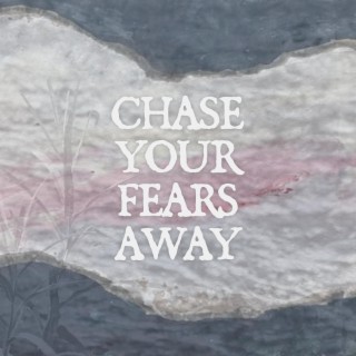 Chase Your Fears Away