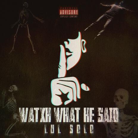 Watxh What He Said | Boomplay Music