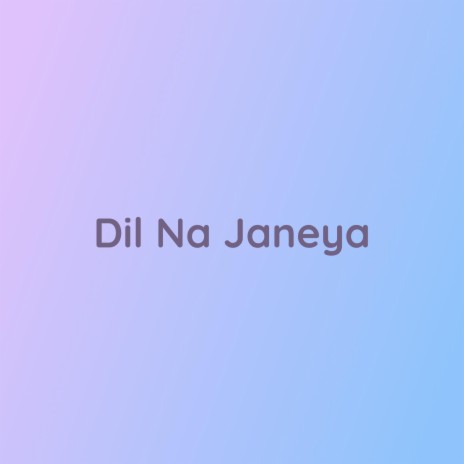 Dil Na Janeya | Boomplay Music