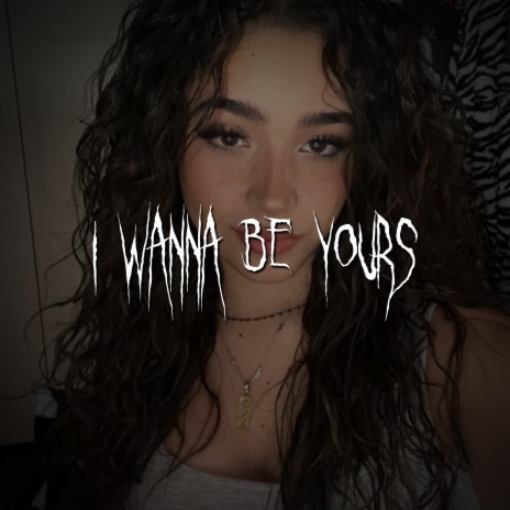 i wanna be yours