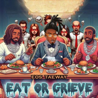 Eat Or Grieve
