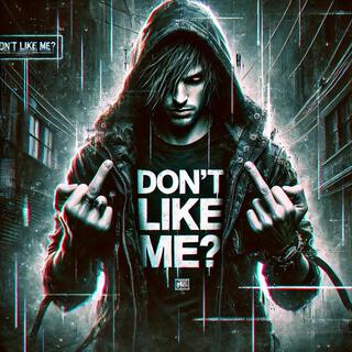 Dont Like Me?