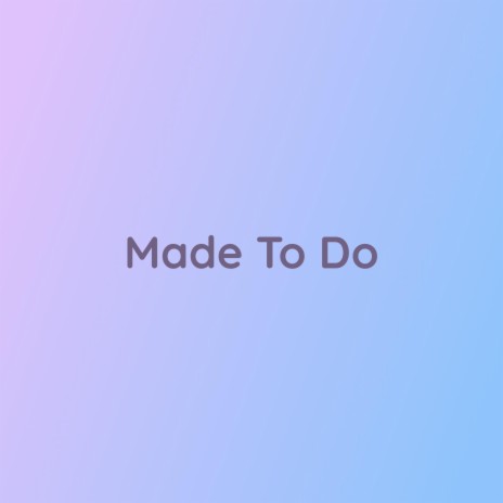 Made To Do | Boomplay Music