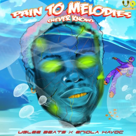 Pain to Melodies (Never Know) ft. Eniola Havoc