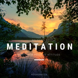 Relaxing Meditation Music For Positive Attitude