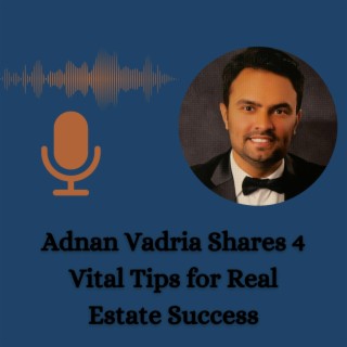 Episode 10: Adnan Vadria Shares 4 Vital Tips for Real Estate Success