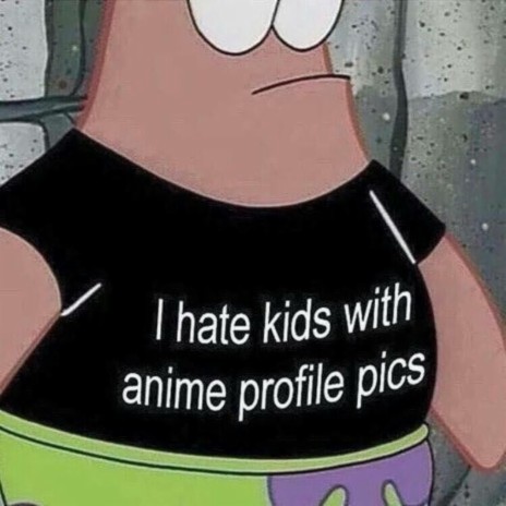 i hate kids with anime profile pics