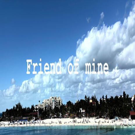 Friend of Mine | Boomplay Music